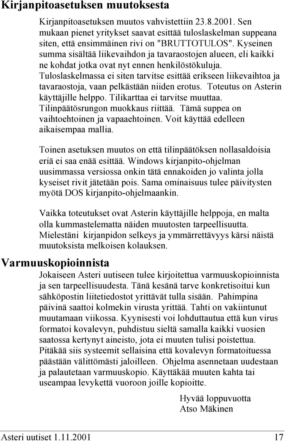 Tuloslaskelmassa ei siten tarvitse esittää erikseen liikevaihtoa ja tavaraostoja, vaan pelkästään niiden erotus. Toteutus on Asterin käyttäjille helppo. Tilikarttaa ei tarvitse muuttaa.