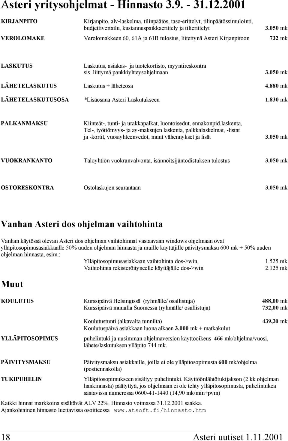 050 mk VEROLOMAKE Verolomakkeen 60, 61A ja 61B tulostus, liitettynä Asteri Kirjanpitoon 732 mk LASKUTUS Laskutus, asiakas- ja tuotekortisto, myyntireskontra sis. liittymä pankkiyhteysohjelmaan 3.