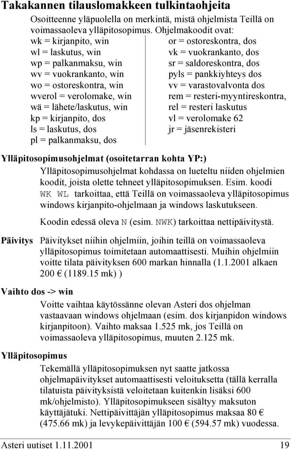 dos ls = laskutus, dos pl = palkanmaksu, dos or = ostoreskontra, dos vk = vuokrankanto, dos sr = saldoreskontra, dos pyls = pankkiyhteys dos vv = varastovalvonta dos rem = resteri-myyntireskontra,