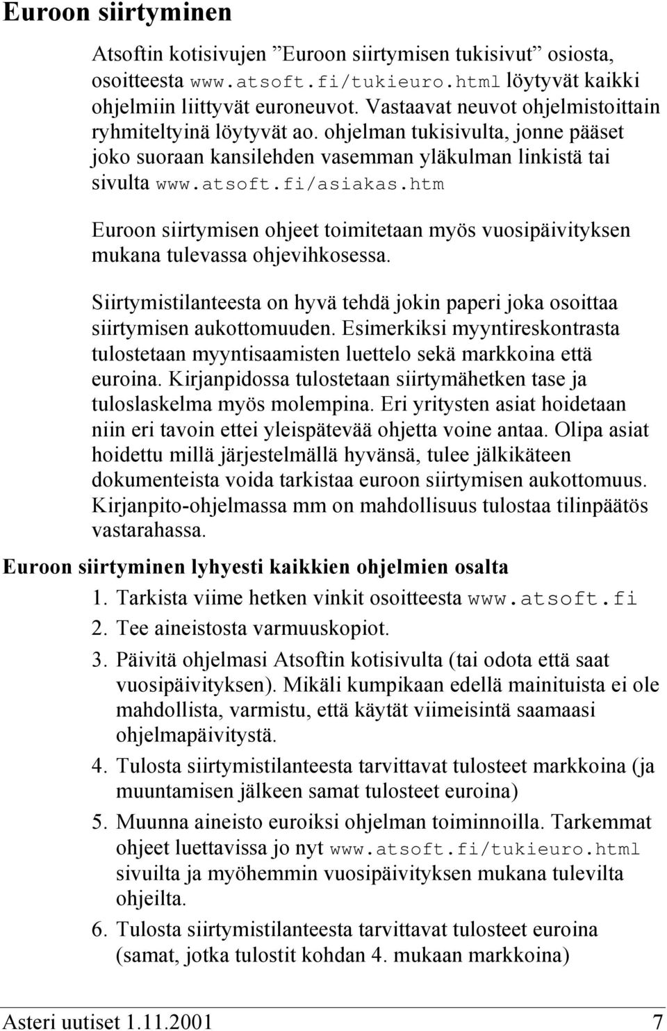 htm Euroon siirtymisen ohjeet toimitetaan myös vuosipäivityksen mukana tulevassa ohjevihkosessa. Siirtymistilanteesta on hyvä tehdä jokin paperi joka osoittaa siirtymisen aukottomuuden.