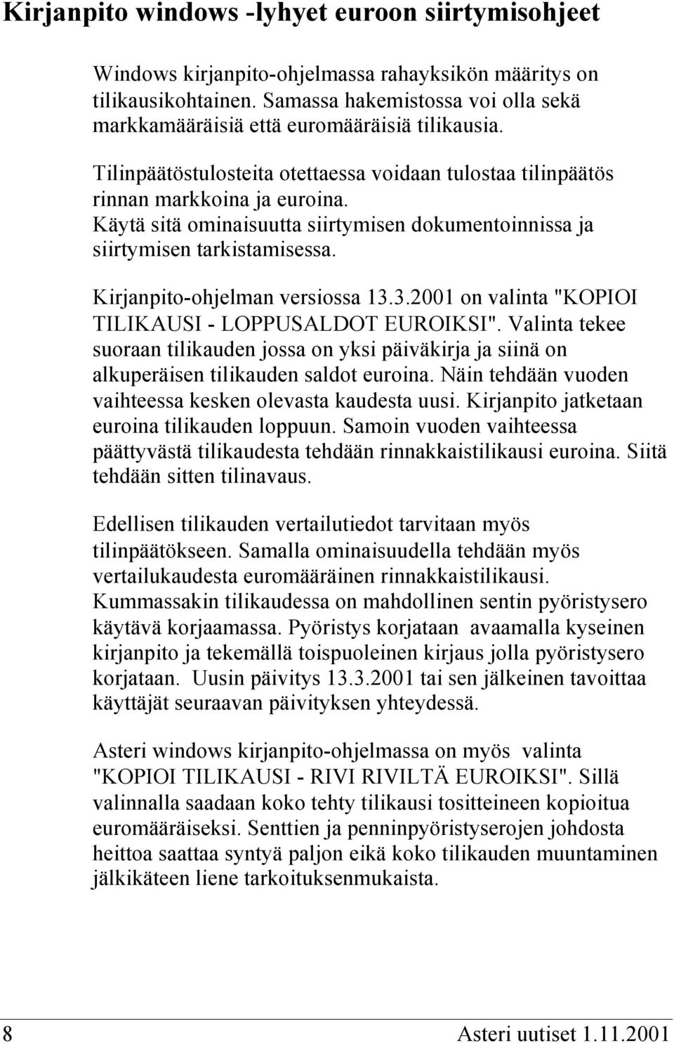 Käytä sitä ominaisuutta siirtymisen dokumentoinnissa ja siirtymisen tarkistamisessa. Kirjanpito-ohjelman versiossa 13.3.2001 on valinta "KOPIOI TILIKAUSI - LOPPUSALDOT EUROIKSI".