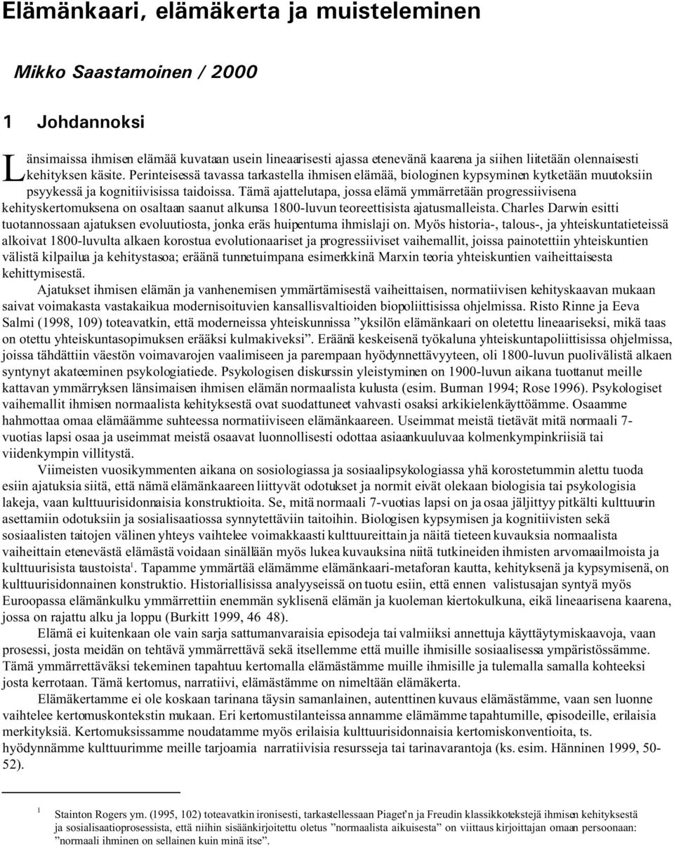 Tämä ajattelutapa, jossa elämä ymmärretään progressiivisena kehityskertomuksena on osaltaan saanut alkunsa 1800-luvun teoreettisista ajatusmalleista.
