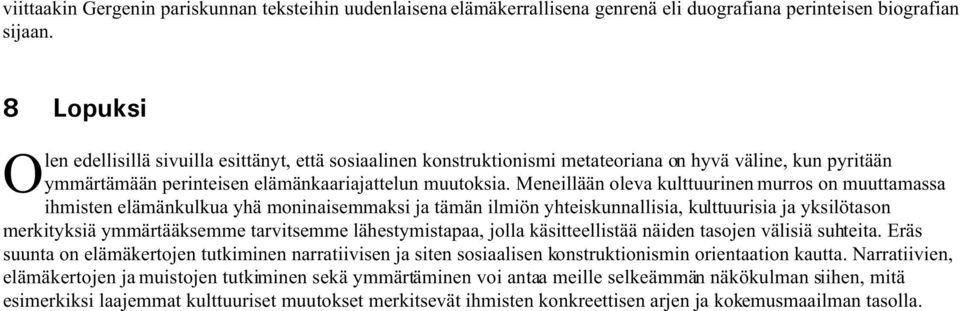 Meneillään oleva kulttuurinen murros on muuttamassa ihmisten elämänkulkua yhä moninaisemmaksi ja tämän ilmiön yhteiskunnallisia, kulttuurisia ja yksilötason merkityksiä ymmärtääksemme tarvitsemme