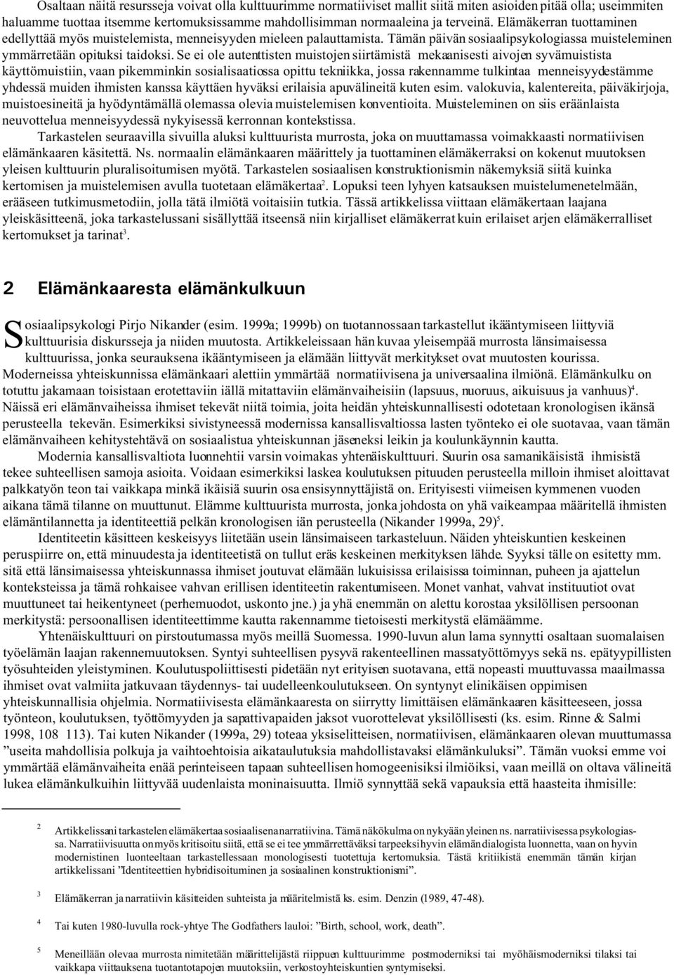 Se ei ole autenttisten muistojen siirtämistä mekaanisesti aivojen syvämuistista käyttömuistiin, vaan pikemminkin sosialisaatiossa opittu tekniikka, jossa rakennamme tulkintaa menneisyydestämme