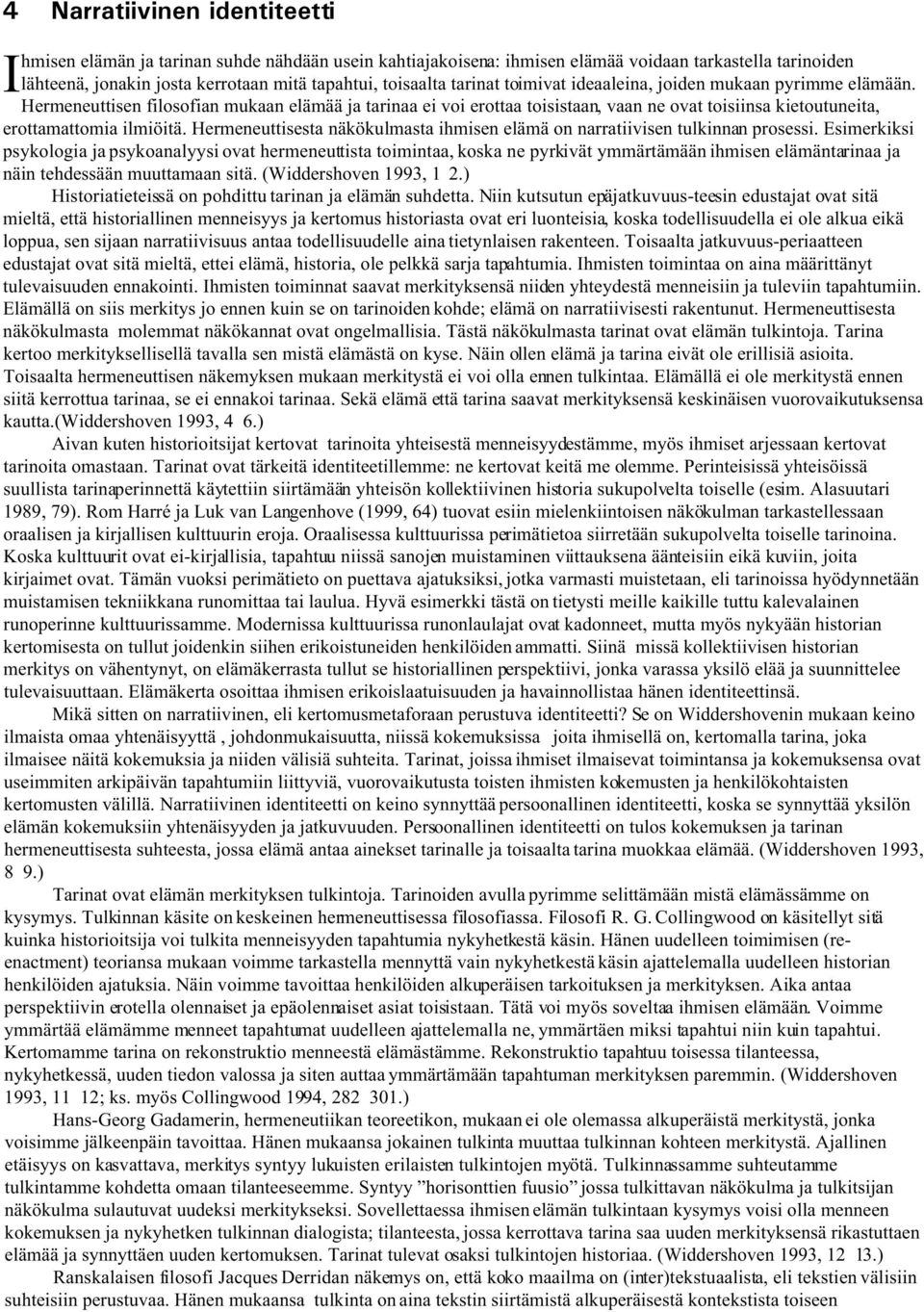 Hermeneuttisesta näkökulmasta ihmisen elämä on narratiivisen tulkinnan prosessi.