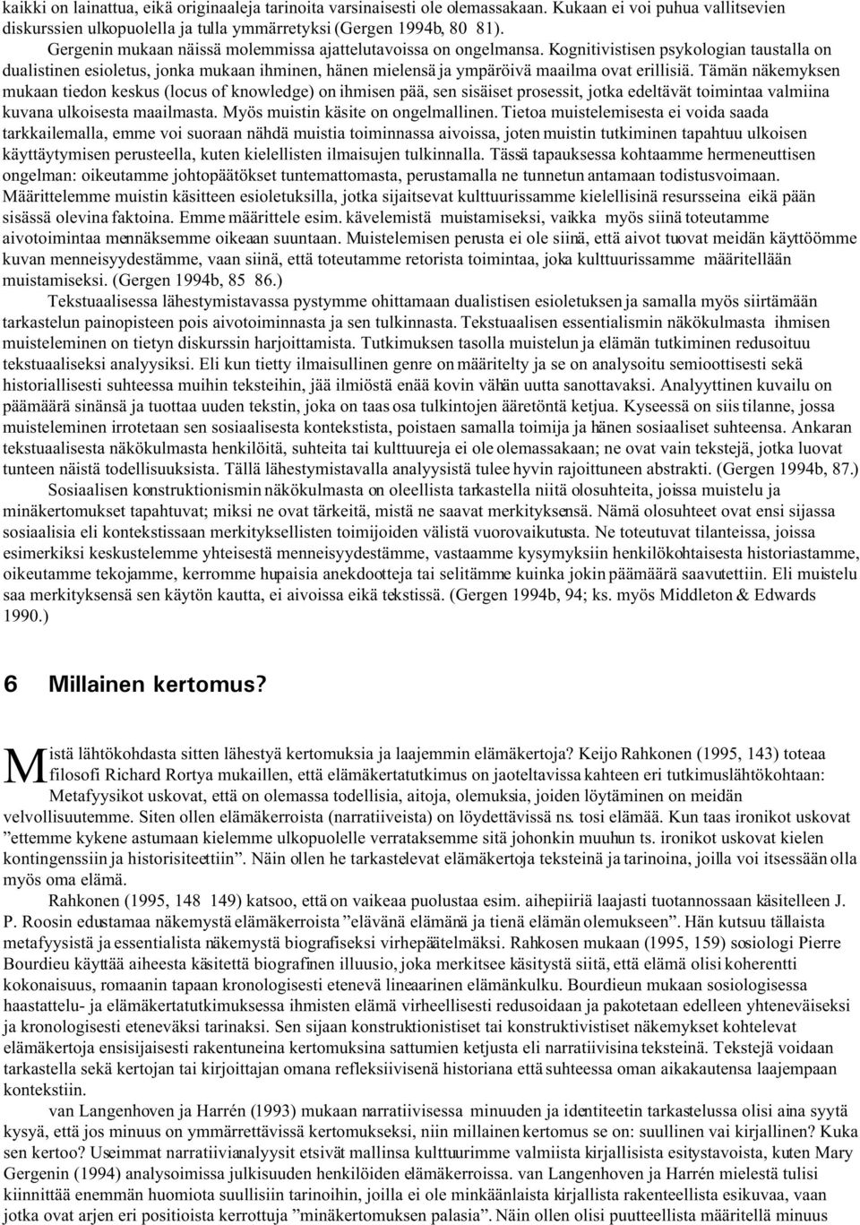 Kognitivistisen psykologian taustalla on dualistinen esioletus, jonka mukaan ihminen, hänen mielensä ja ympäröivä maailma ovat erillisiä.
