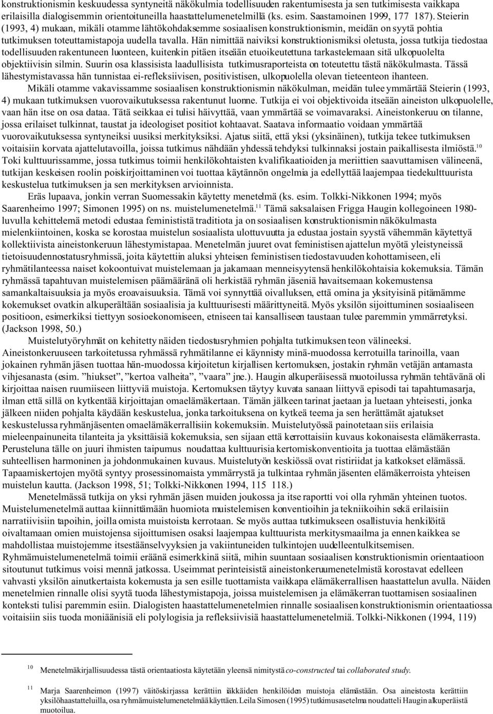 Hän nimittää naiviksi konstruktionismiksi oletusta, jossa tutkija tiedostaa todellisuuden rakentuneen luonteen, kuitenkin pitäen itseään etuoikeutettuna tarkastelemaan sitä ulkopuolelta objektiivisin