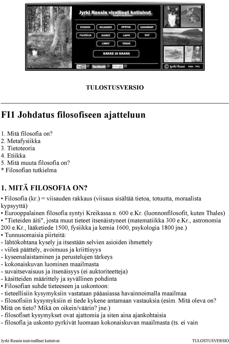 (luonnonfilosofit, kuten Thales) "Tieteiden äiti", josta muut tieteet itsenäistyneet (matematiikka 300 e.kr., astronomia 200 e.kr., lääketiede 1500, fysiikka ja kemia 1600, psykologia 1800 jne.