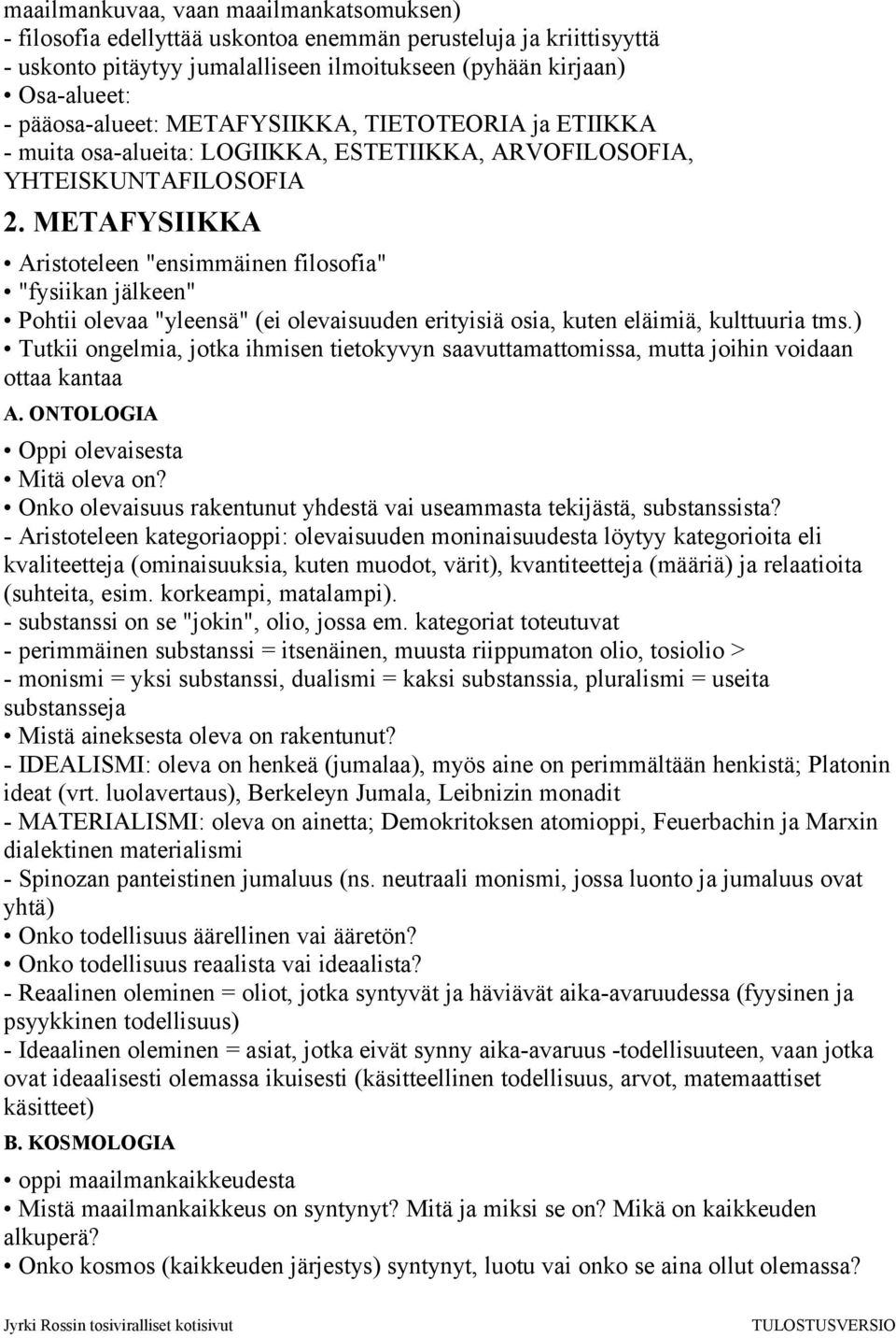 METAFYSIIKKA Aristoteleen "ensimmäinen filosofia" "fysiikan jälkeen" Pohtii olevaa "yleensä" (ei olevaisuuden erityisiä osia, kuten eläimiä, kulttuuria tms.