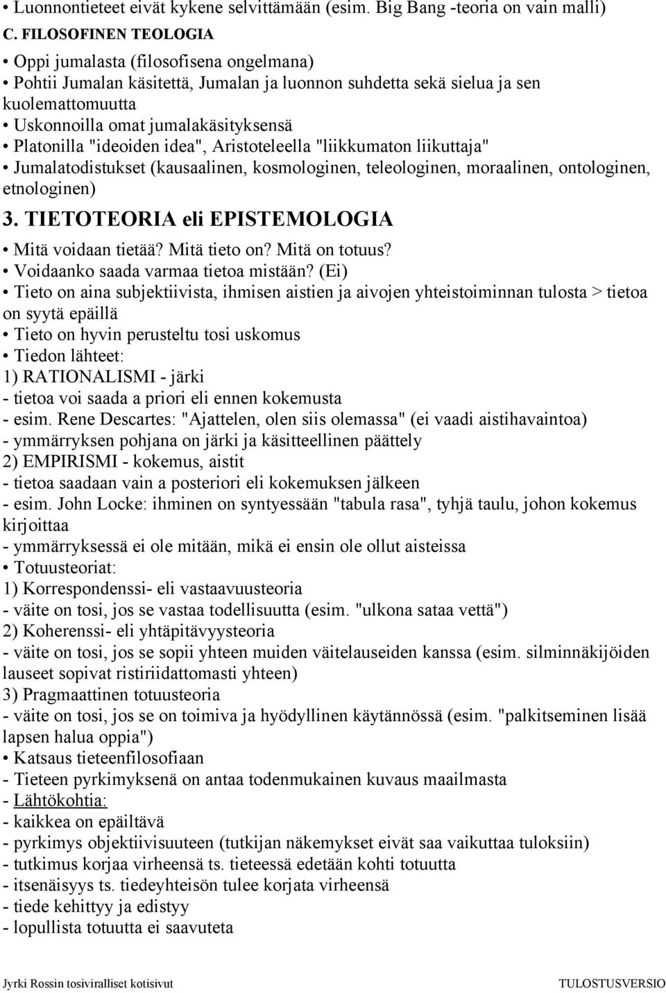 "ideoiden idea", Aristoteleella "liikkumaton liikuttaja" Jumalatodistukset (kausaalinen, kosmologinen, teleologinen, moraalinen, ontologinen, etnologinen) 3.