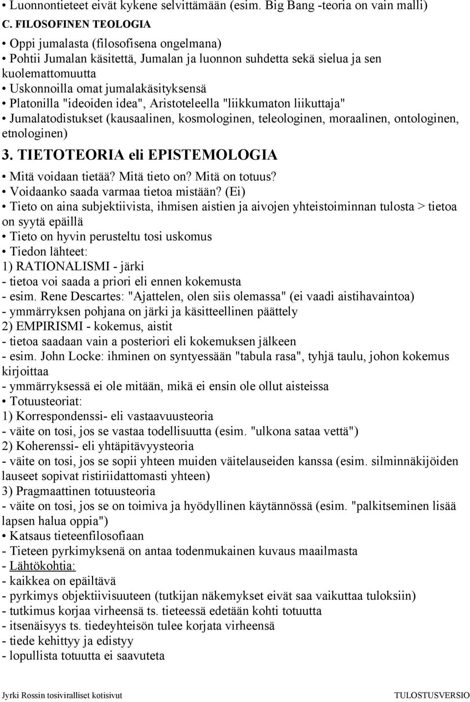 "ideoiden idea", Aristoteleella "liikkumaton liikuttaja" Jumalatodistukset (kausaalinen, kosmologinen, teleologinen, moraalinen, ontologinen, etnologinen) 3.