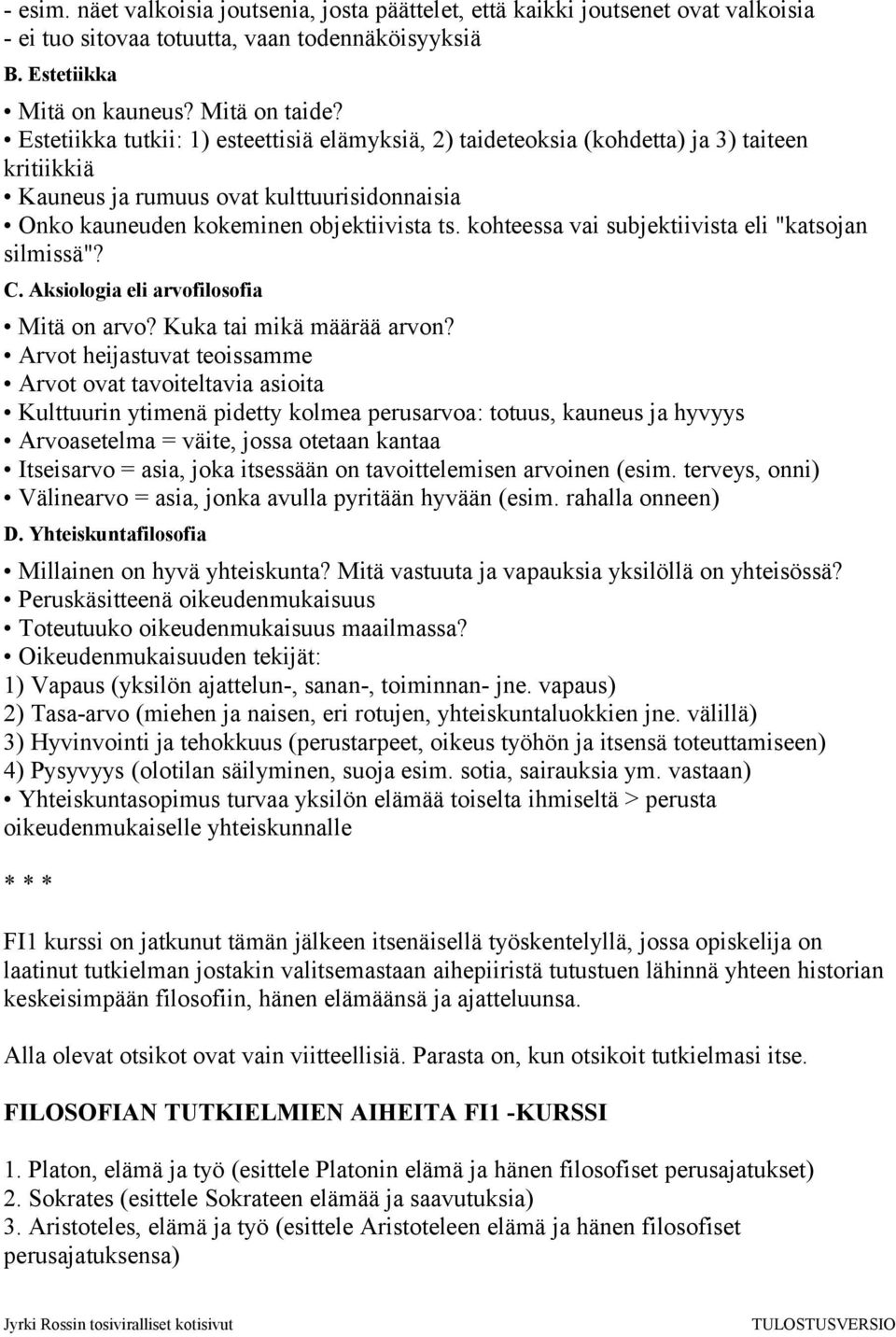 kohteessa vai subjektiivista eli "katsojan silmissä"? C. Aksiologia eli arvofilosofia Mitä on arvo? Kuka tai mikä määrää arvon?