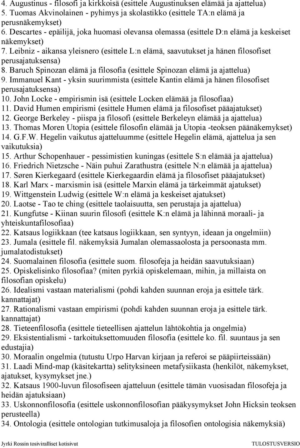 Leibniz - aikansa yleisnero (esittele L:n elämä, saavutukset ja hänen filosofiset perusajatuksensa) 8. Baruch Spinozan elämä ja filosofia (esittele Spinozan elämä ja ajattelua) 9.