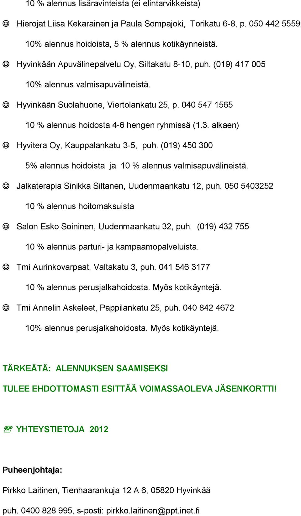 3. alkaen) Hyvitera Oy, Kauppalankatu 3-5, puh. (019) 450 300 5% alennus hoidoista ja 10 % alennus valmisapuvälineistä. Jalkaterapia Sinikka Siltanen, Uudenmaankatu 12, puh.