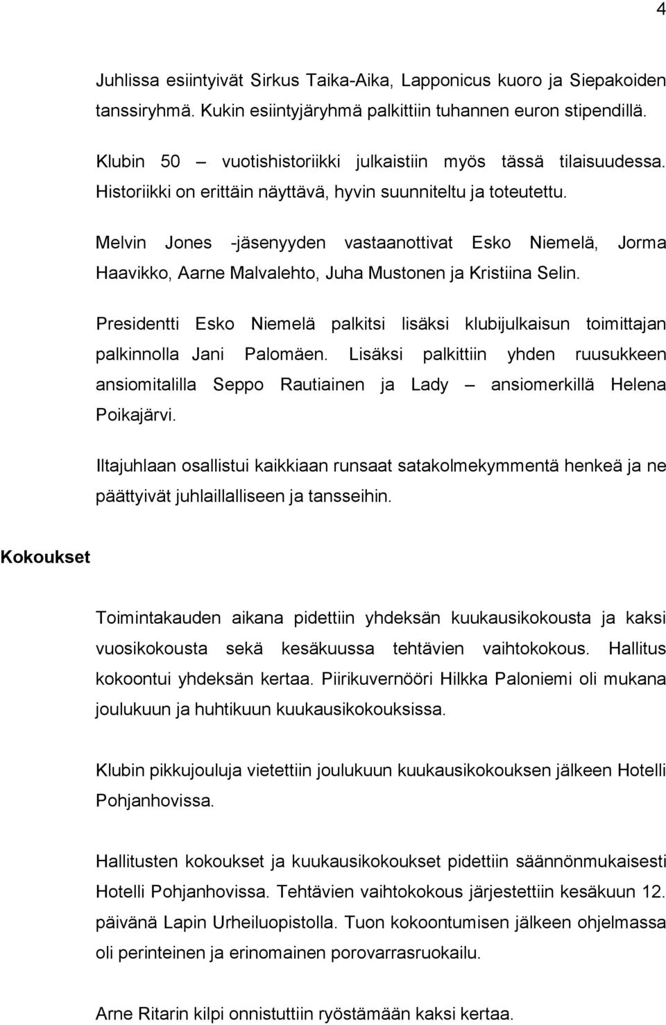 Melvin Jones -jäsenyyden vastaanottivat Esko Niemelä, Jorma Haavikko, Aarne Malvalehto, Juha Mustonen ja Kristiina Selin.