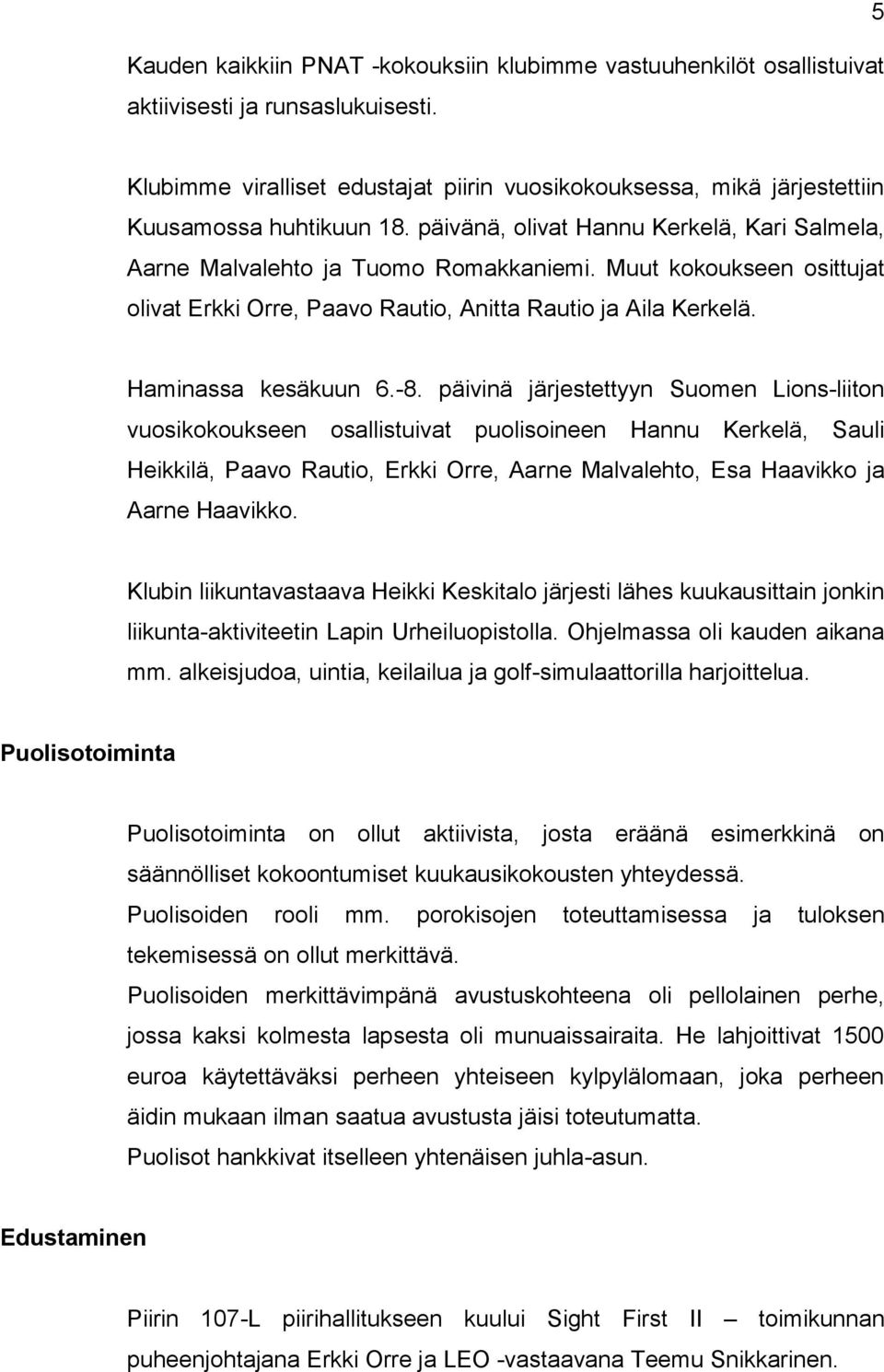 Muut kokoukseen osittujat olivat Erkki Orre, Paavo Rautio, Anitta Rautio ja Aila Kerkelä. Haminassa kesäkuun 6.-8.