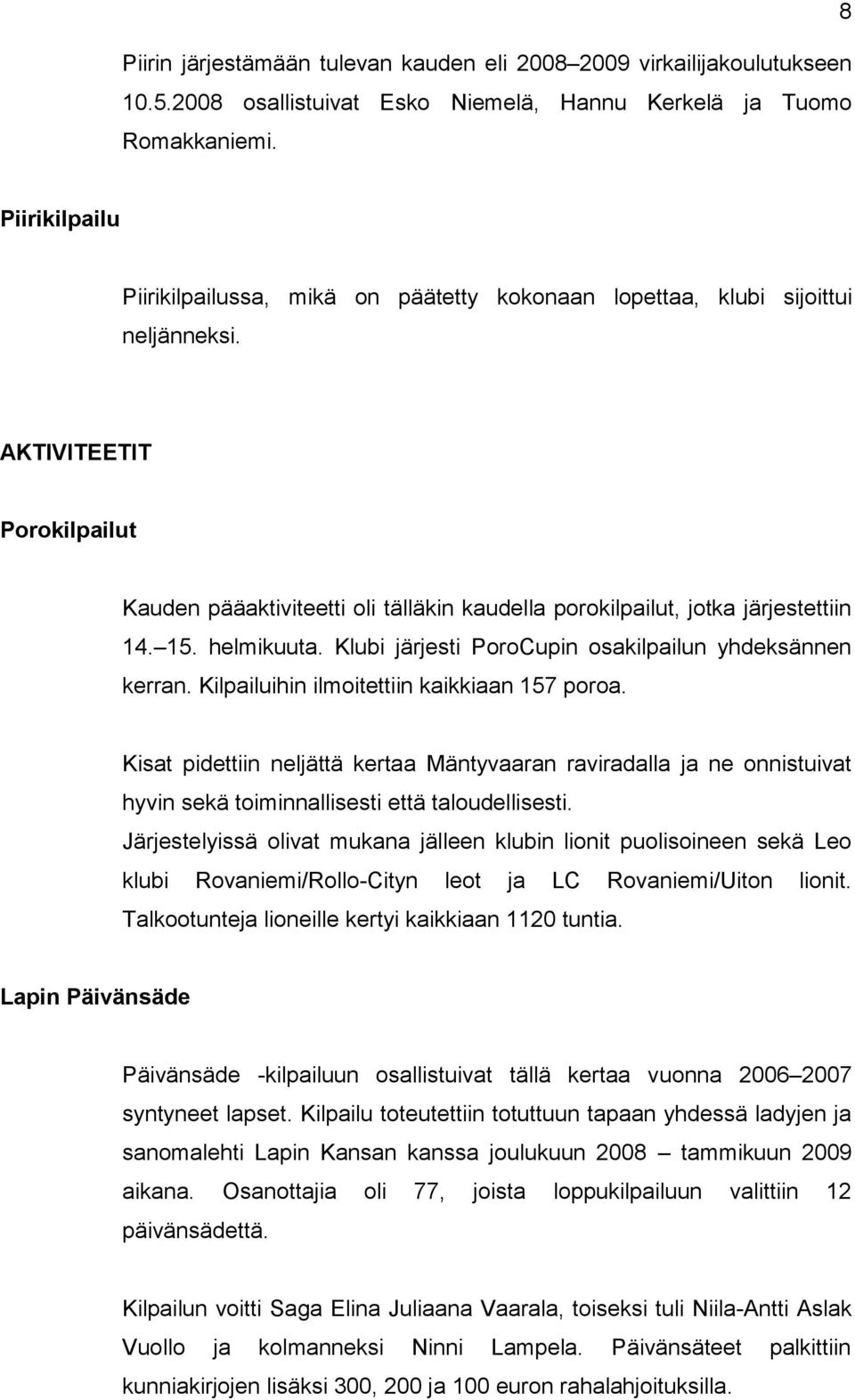 AKTIVITEETIT Porokilpailut Kauden pääaktiviteetti oli tälläkin kaudella porokilpailut, jotka järjestettiin 14. 15. helmikuuta. Klubi järjesti PoroCupin osakilpailun yhdeksännen kerran.