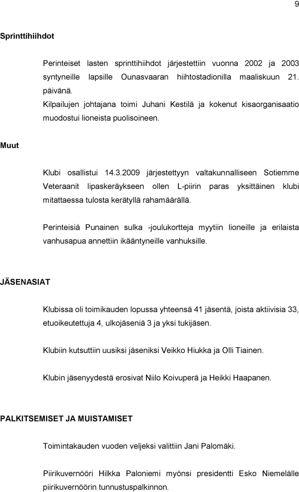 2009 järjestettyyn valtakunnalliseen Sotiemme Veteraanit lipaskeräykseen ollen L-piirin paras yksittäinen klubi mitattaessa tulosta kerätyllä rahamäärällä.