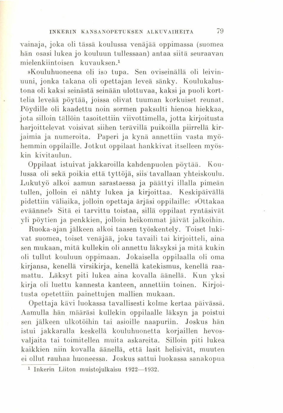 Koulukalustona oli kaksi seinästä seinään ulottuvaa, kaksi ja puoli korttelia leveää pöytää, joissa olivat tuuman korkuiset reunat.