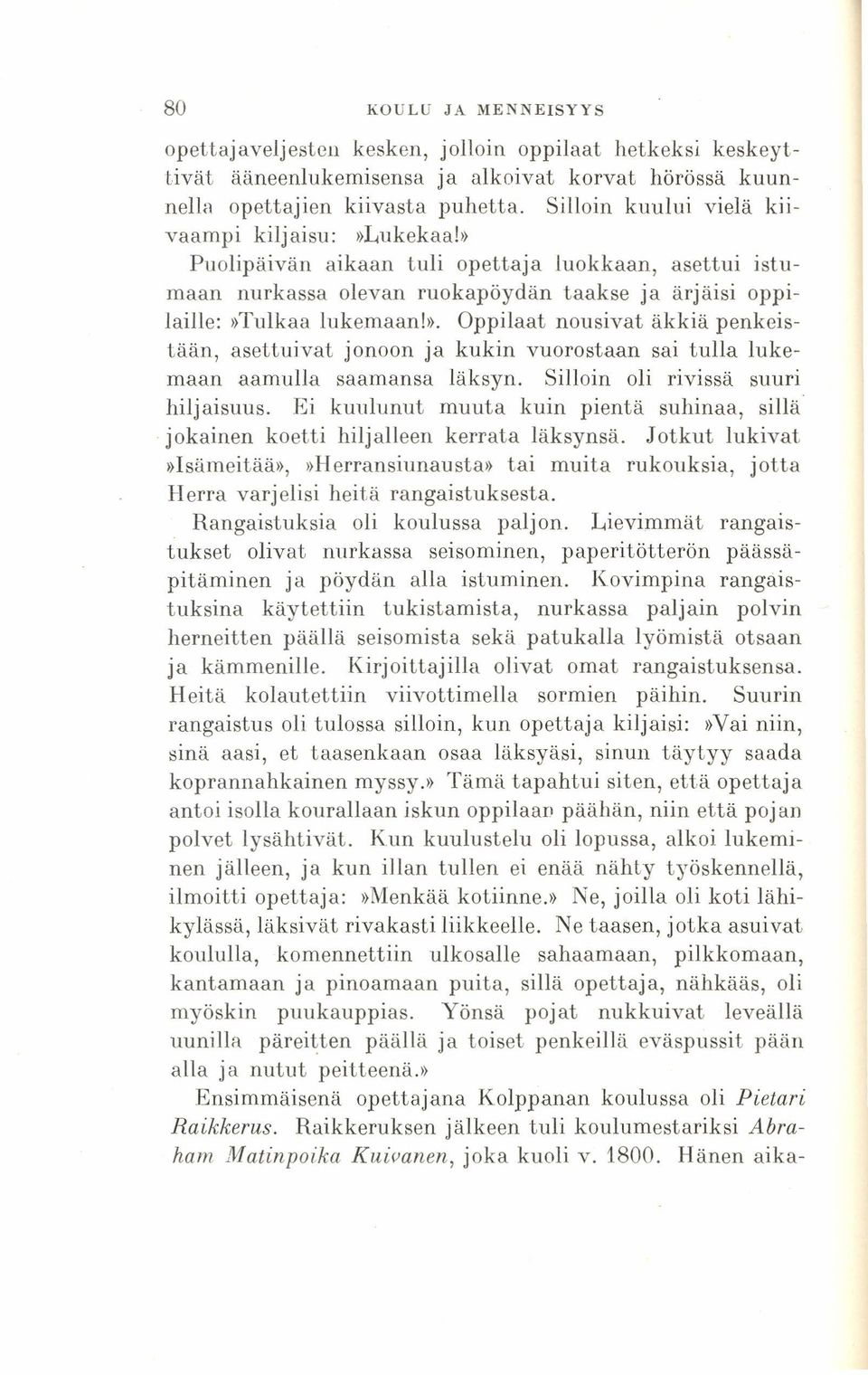 Oppilaat nousivat äkkiä penkeistään, asettuivat jonoon ja kukin vuorostaan sai tulla lukemaan aamulla saamansa läksyn. Silloin oli rivissä suuri hilj aisuus.
