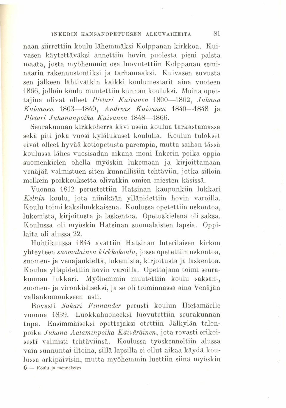Kuivasen suvusta sen jälkeen lähtivätkin kaikki koulu mestarit aina vuoteen 1866, jolloin koulu muutettiin kunnan kouluksi. Muina opettajina olivat olleet Pietari Kuioanen.