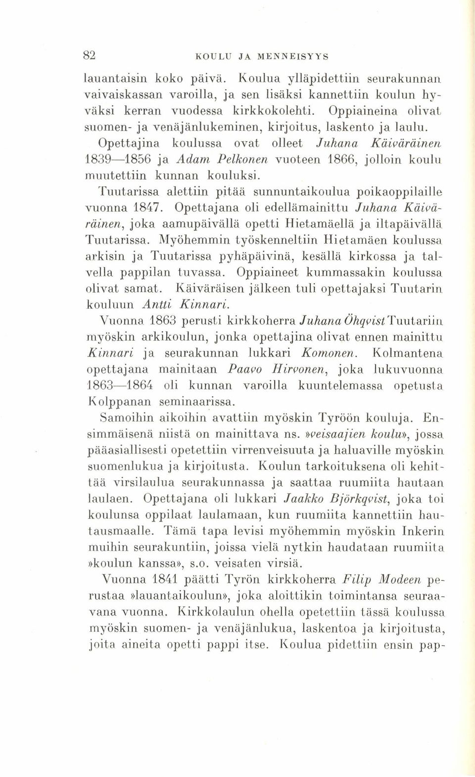 Opettajina koulussa ovat olleet Juhana Kiiioåriiinen: 1839-1856 ja Adam Pelkonen vuoteen 1866, jolloin koulu muutettiin kunnan kouluksi.