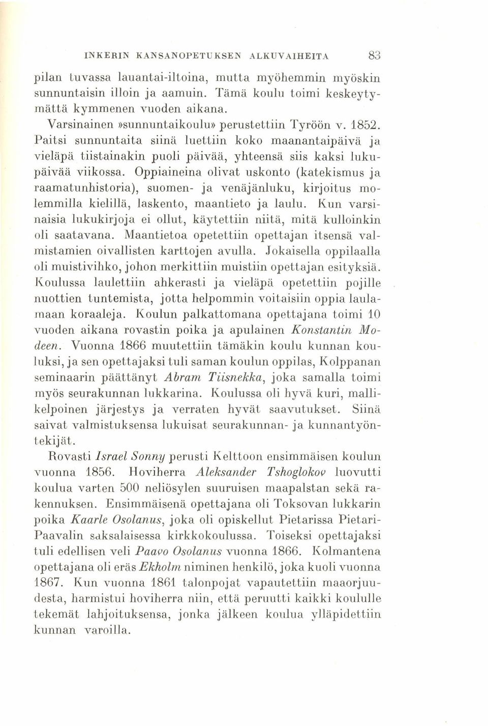 Oppiaineina olivat uskonto (katekismus ja raamatunhistoria), suomeri- ja venäjänluku. kirjoitus molemmilla kielillä, laskento, maantieto ja laulu.