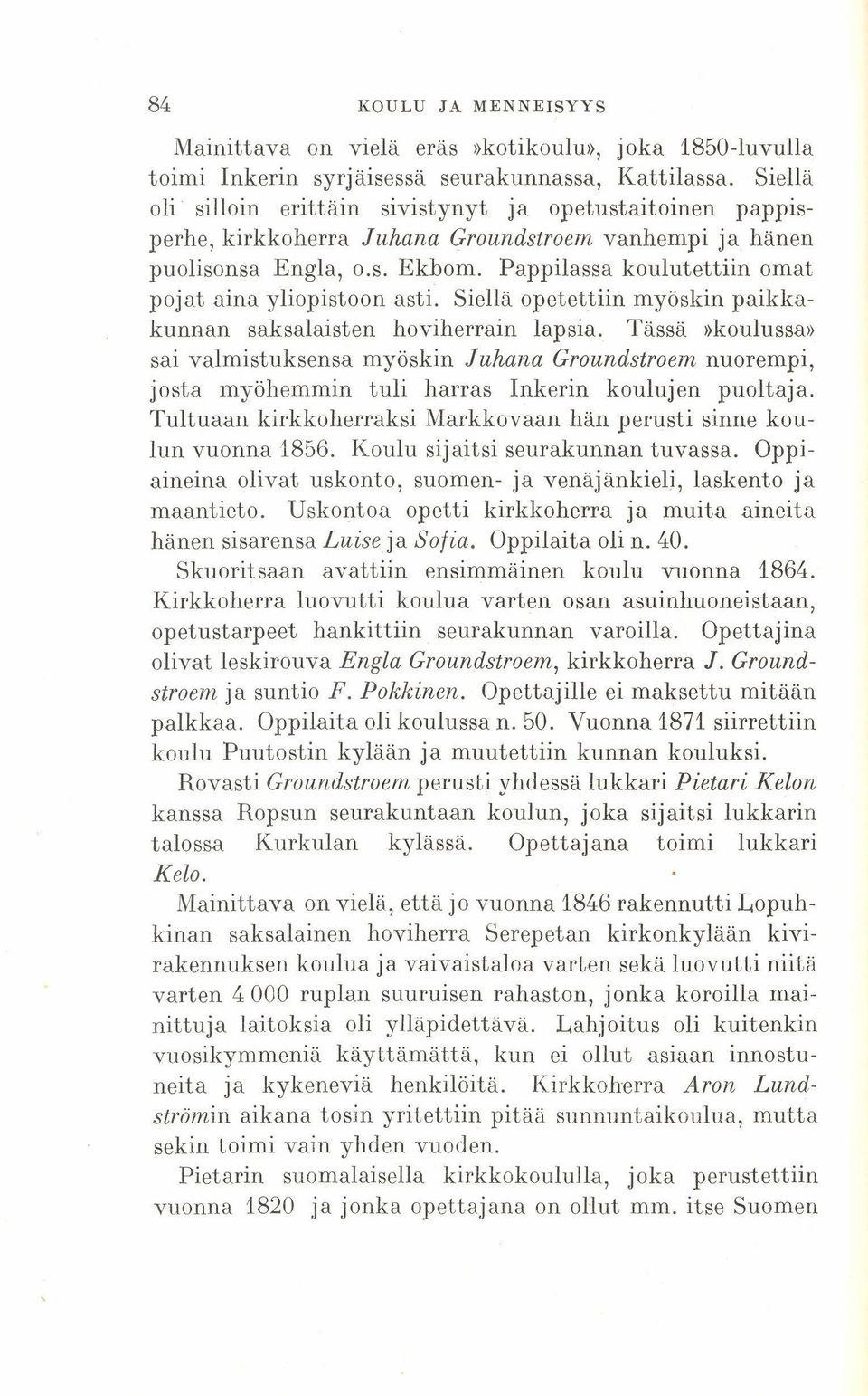 Pappilassa koulutettiin omat pojat aina yliopistoon asti. Siellä opetettiin myöskin paikkakunnan saksalaisten hoviherrain lapsia.