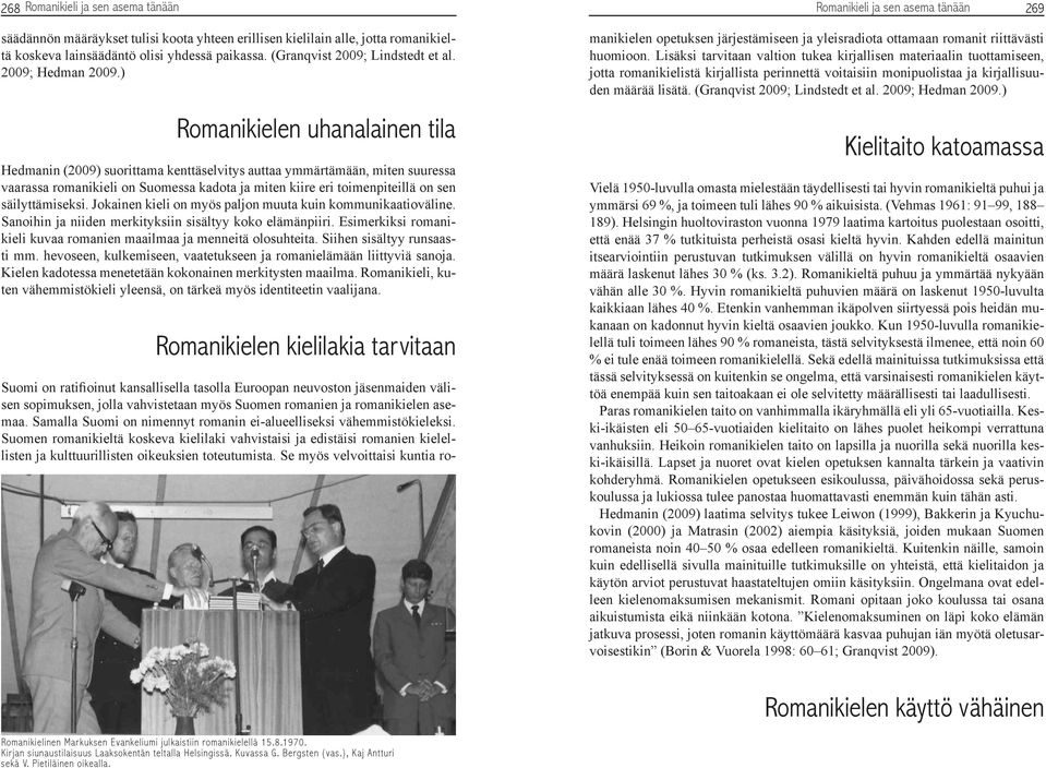) Romanikielen uhanalainen tila Hedmanin (2009) suorittama kenttäselvitys auttaa ymmärtämään, miten suuressa vaarassa romanikieli on Suomessa kadota ja miten kiire eri toimenpiteillä on sen