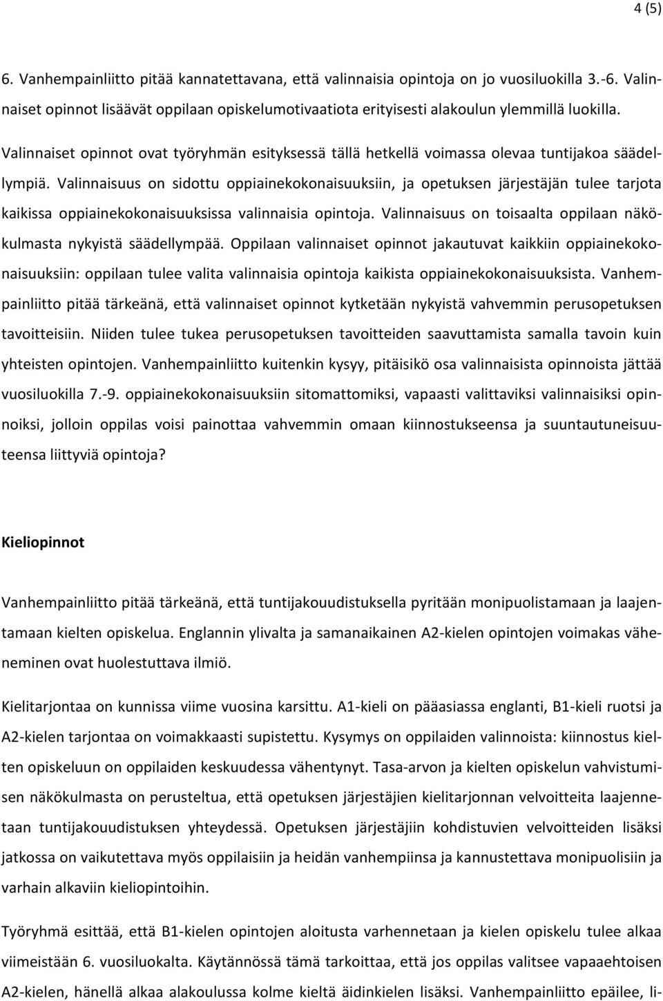 Valinnaisuus on sidottu oppiainekokonaisuuksiin, ja opetuksen järjestäjän tulee tarjota kaikissa oppiainekokonaisuuksissa valinnaisia opintoja.