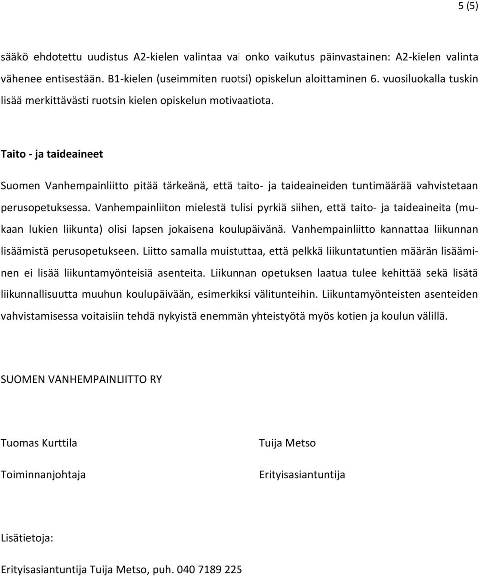 Taito - ja taideaineet Suomen Vanhempainliitto pitää tärkeänä, että taito- ja taideaineiden tuntimäärää vahvistetaan perusopetuksessa.