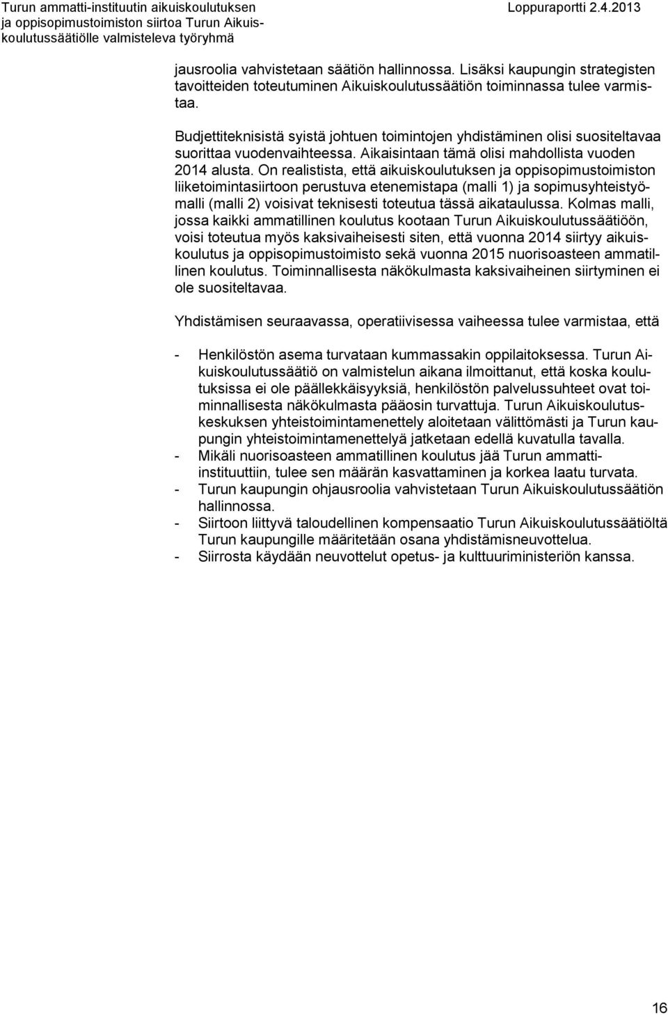 On realistista, että aikuiskoulutuksen ja oppisopimustoimiston liiketoimintasiirtoon perustuva etenemistapa (malli 1) ja sopimusyhteistyömalli (malli 2) voisivat teknisesti toteutua tässä