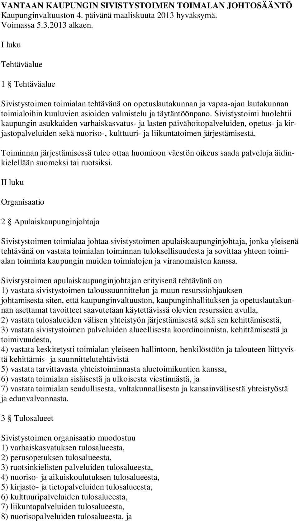 Sivistystoimi huolehtii kaupungin asukkaiden varhaiskasvatus- ja lasten päivähoitopalveluiden, opetus- ja kirjastopalveluiden sekä nuoriso-, kulttuuri- ja liikuntatoimen järjestämisestä.