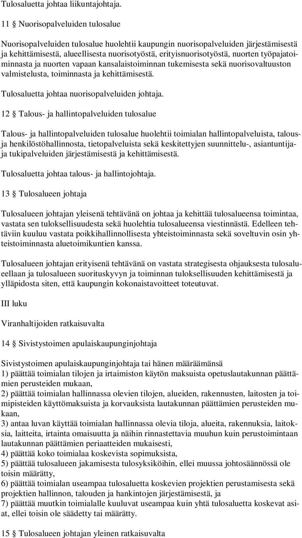 työpajatoiminnasta ja nuorten vapaan kansalaistoiminnan tukemisesta sekä nuorisovaltuuston valmistelusta, toiminnasta ja kehittämisestä. Tulosaluetta johtaa nuorisopalveluiden johtaja.