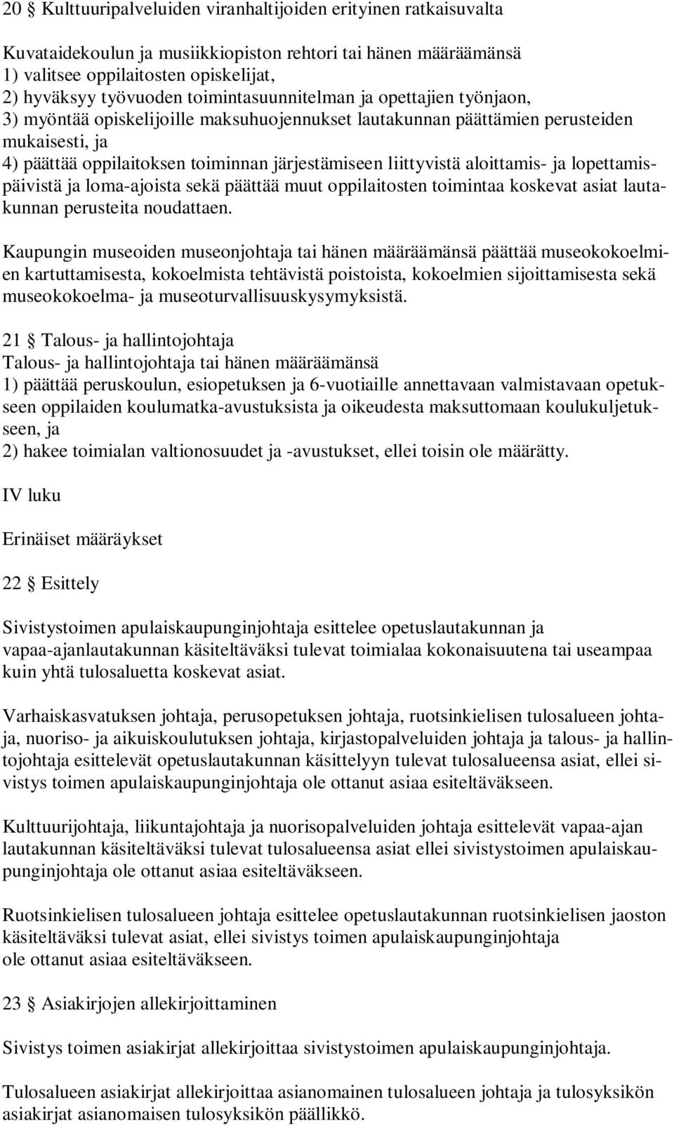 liittyvistä aloittamis- ja lopettamispäivistä ja loma-ajoista sekä päättää muut oppilaitosten toimintaa koskevat asiat lautakunnan perusteita noudattaen.