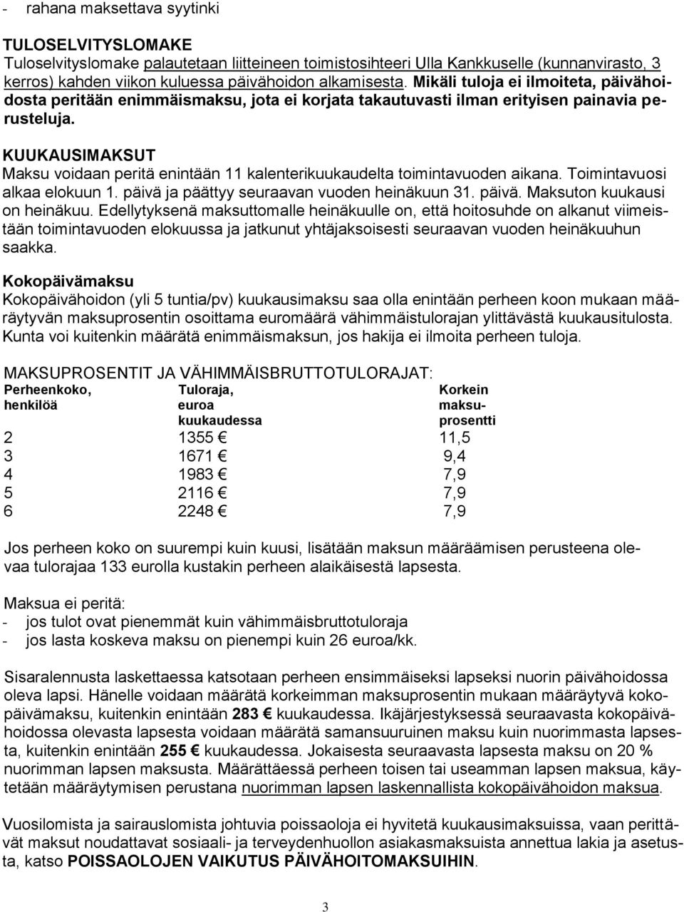 KUUKAUSIMAKSUT Maksu voidaan peritä enintään 11 kalenterikuukaudelta toimintavuoden aikana. Toimintavuosi alkaa elokuun 1. päivä ja päättyy seuraavan vuoden heinäkuun 31. päivä. Maksuton kuukausi on heinäkuu.