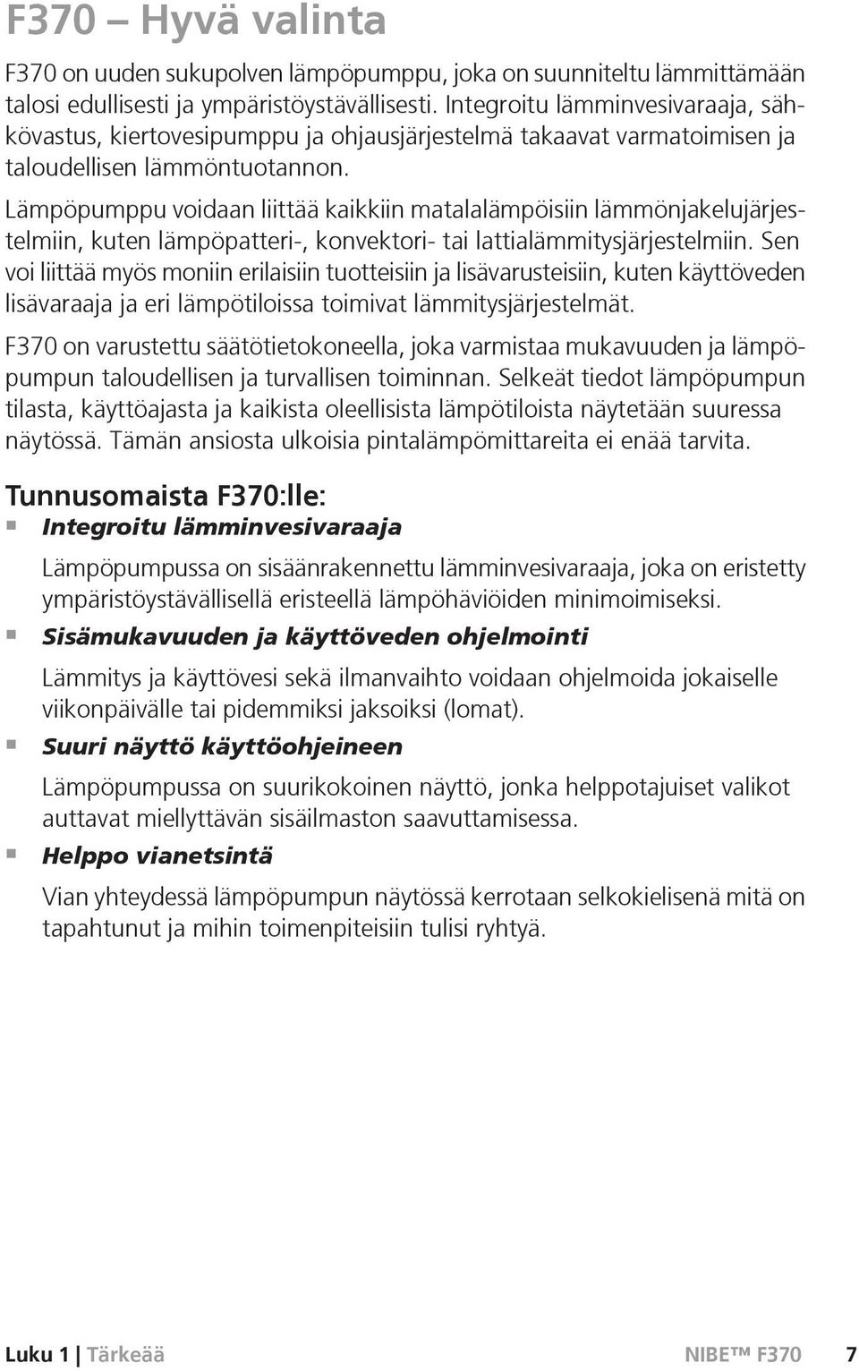 Lämpöpumppu voidaan liittää kaikkiin matalalämpöisiin lämmönjakelujärjestelmiin, kuten lämpöpatteri-, konvektori- tai lattialämmitysjärjestelmiin.