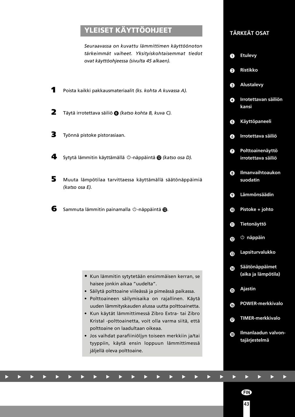 kansi Käyttöpaneeli Työnnä pistoke pistorasiaan. Irrotettava säiliö 4 Sytytä lämmitin käyttämällä -näppäintä (katso osa D).