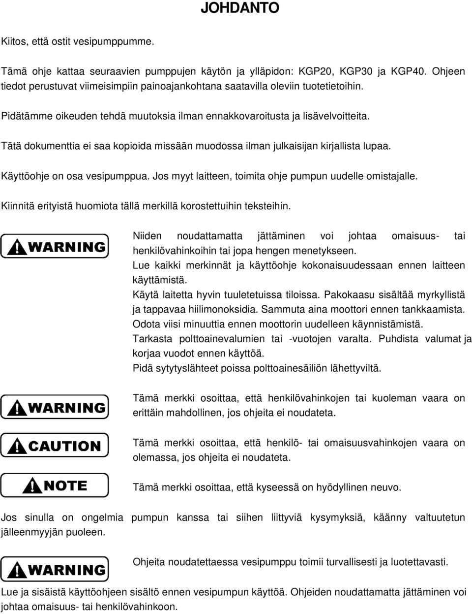 Tätä dokumenttia ei saa kopioida missään muodossa ilman julkaisijan kirjallista lupaa. Käyttöohje on osa vesipumppua. Jos myyt laitteen, toimita ohje pumpun uudelle omistajalle.