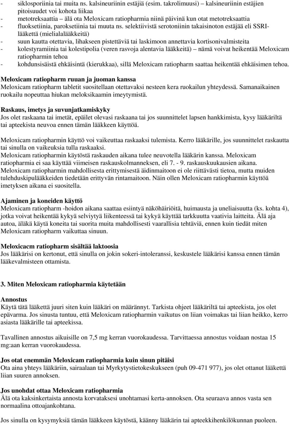 selektiivistä serotoniinin takaisinoton estäjää eli SSRIlääkettä (mielialalääkkeitä) - suun kautta otettavia, lihakseen pistettäviä tai laskimoon annettavia kortisonivalmisteita - kolestyramiinia tai