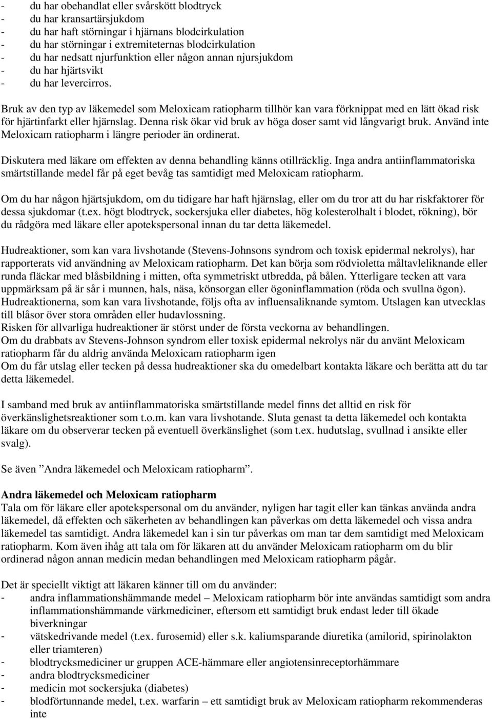 Bruk av den typ av läkemedel som Meloxicam ratiopharm tillhör kan vara förknippat med en lätt ökad risk för hjärtinfarkt eller hjärnslag.