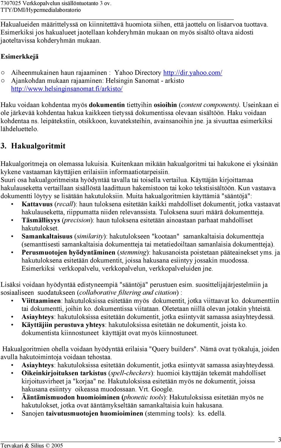 com/ Ajankohdan mukaan rajaaminen: Helsingin Sanomat - arkisto http://www.helsinginsanomat.fi/arkisto/ Haku voidaan kohdentaa myös dokumentin tiettyihin osioihin (content components).