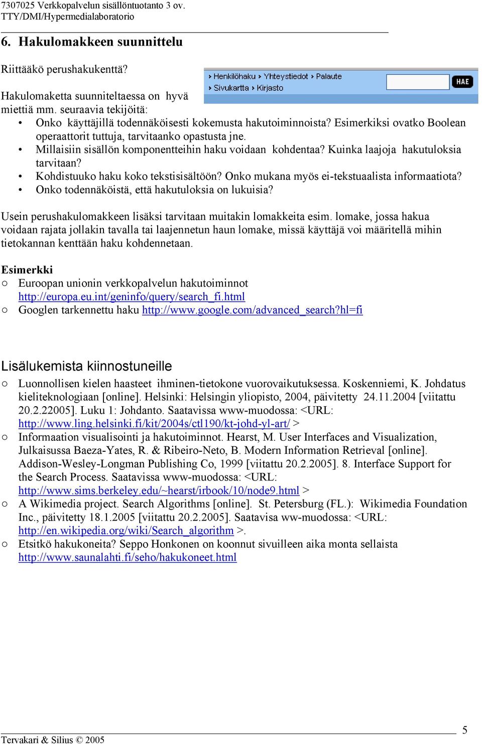 Kohdistuuko haku koko tekstisisältöön? Onko mukana myös ei-tekstuaalista informaatiota? Onko todennäköistä, että hakutuloksia on lukuisia?