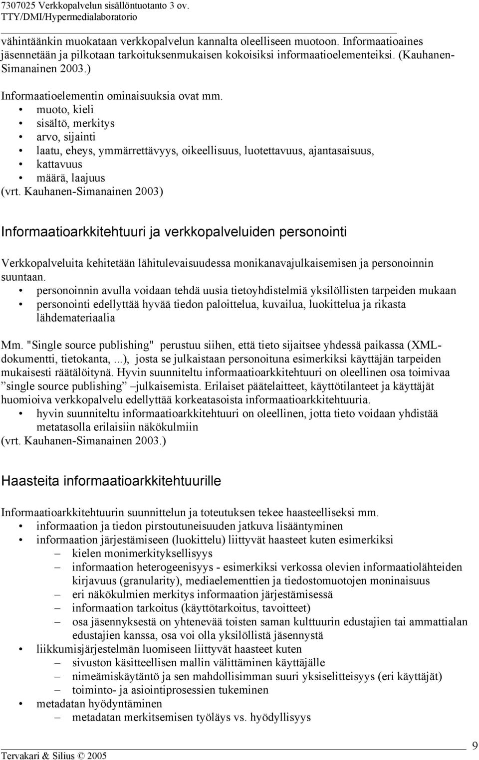 Kauhanen-Simanainen 2003) Informaatioarkkitehtuuri ja verkkopalveluiden personointi Verkkopalveluita kehitetään lähitulevaisuudessa monikanavajulkaisemisen ja personoinnin suuntaan.