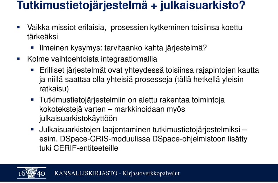 Kolme vaihtoehtoista integraatiomallia Erilliset järjestelmät ovat yhteydessä toisiinsa rajapintojen kautta ja niillä saattaa olla yhteisiä prosesseja