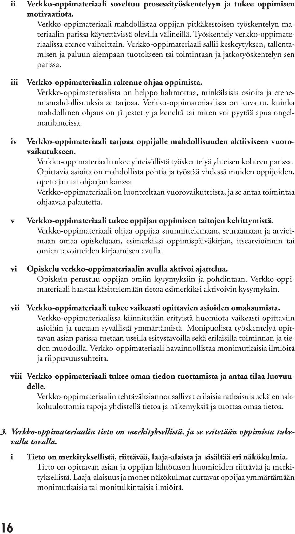 Verkko-oppmateraaln rakenne ohjaa oppmsta. Verkko-oppmateraalsta on helppo hahmottaa, mnkälasa osota ja etenemsmahdollsuuksa se tarjoaa.