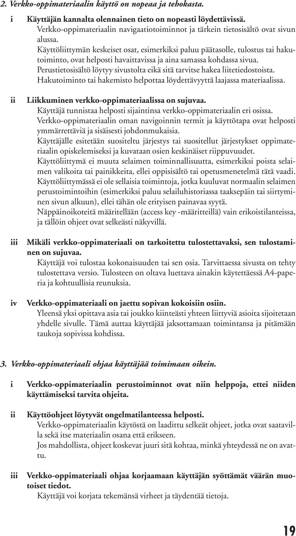 Perustetossältö löytyy svustolta ekä stä tarvtse hakea ltetedostosta. Hakutomnto ta hakemsto helpottaa löydettävyyttä laajassa materaalssa. Lkkumnen verkko-oppmateraalssa on sujuvaa.