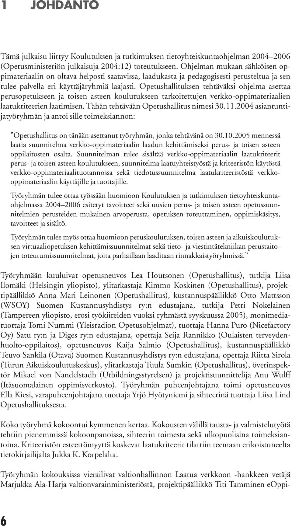 Opetushalltuksen tehtäväks ohjelma asettaa perusopetukseen ja tosen asteen koulutukseen tarkotettujen verkko-oppmateraalen laatukrteeren laatmsen. Tähän tehtävään Opetushalltus nmes 30.11.