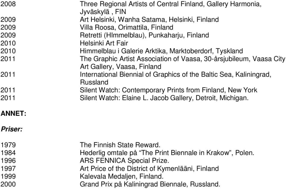 Finland 2011 International Biennial of Graphics of the Baltic Sea, Kaliningrad, Russland 2011 Silent Watch: Contemporary Prints from Finland, New York 2011 Silent Watch: Elaine L.