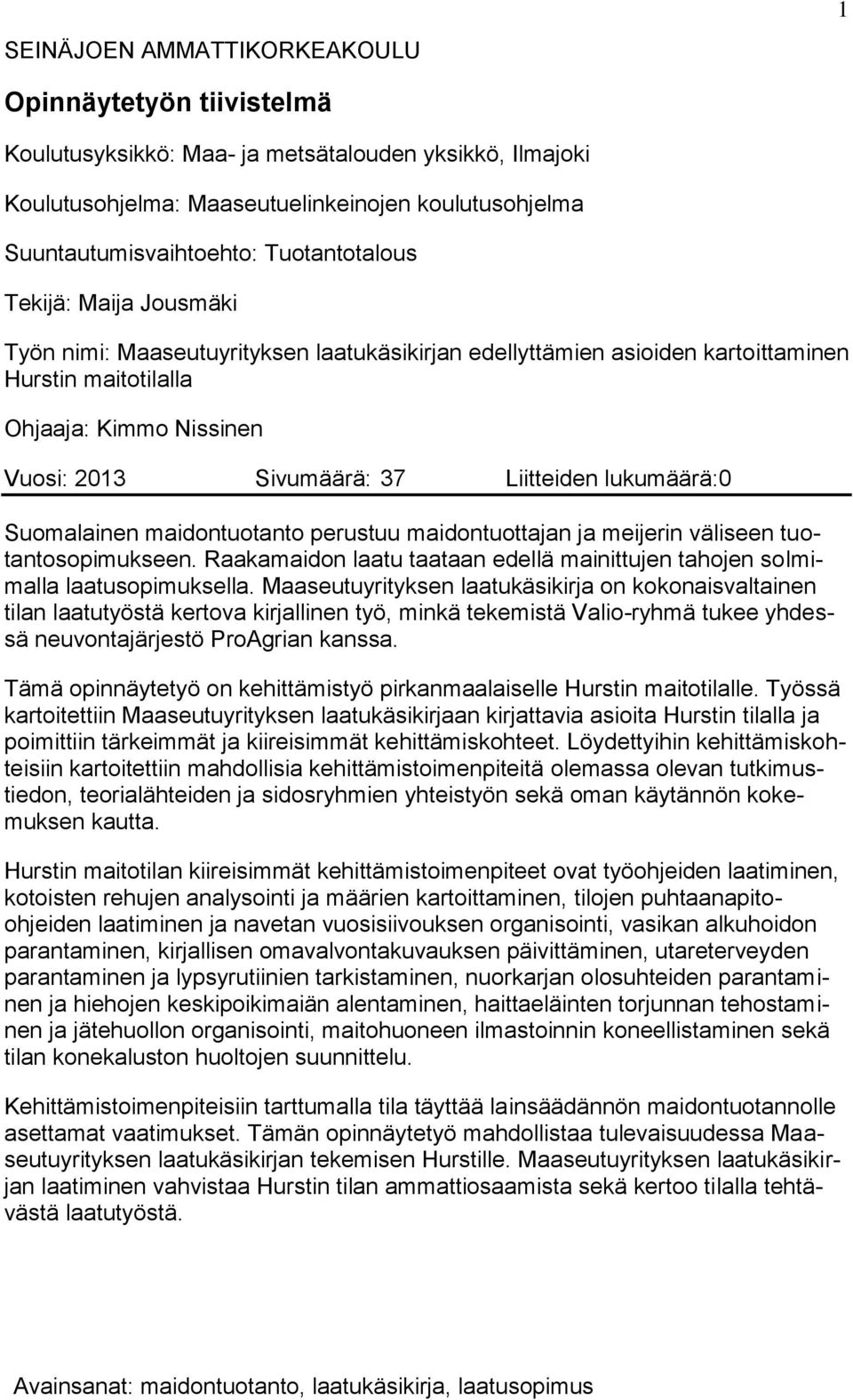 Liitteiden lukumäärä:0 Suomalainen maidontuotanto perustuu maidontuottajan ja meijerin väliseen tuotantosopimukseen. Raakamaidon laatu taataan edellä mainittujen tahojen solmimalla laatusopimuksella.